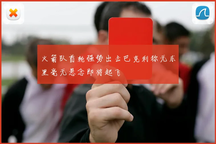 火箭队首轮强势出击巴克利称无东里毫无悬念即将起飞